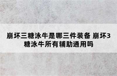 崩坏三糖泳牛是哪三件装备 崩坏3糖泳牛所有辅助通用吗